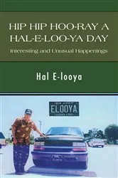 Book cover of Hip Hip Hoo-Ray a Hal-E-Loo-Ya Day Interesting and Unusual Happenings by Hal E-looya