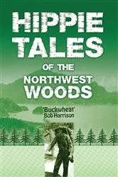 Book cover of Hippie Tales of the Northwest Woods by Buckwheat' Bob Harrison