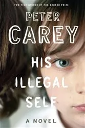 Book cover of His Illegal Self by Peter Carey