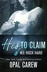 Book cover of His to Claim #3: Rock Hard by Opal Carew