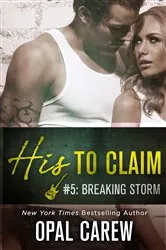 Book cover of His to Claim #5: Breaking Storm by Opal Carew