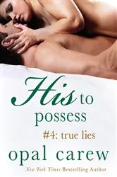 Book cover of His to Possess #4: True Lies by Opal Carew