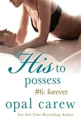 Book cover of His to Possess #6: Forever by Opal Carew