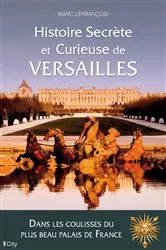 Book cover of Histoire secrète et curieuse de Versailles by Marc Lefrançois