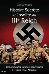Book cover of Histoire secrète et insolite du IIIe Reich by Marc Lefrançois