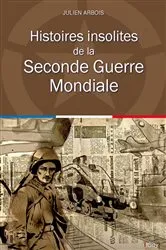 Book cover of Histoires insolites de la Seconde Guerre Mondiale by Julien Arbois