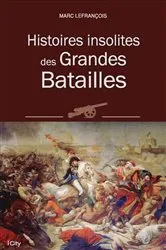 Book cover of Histoires insolites des Grandes Batailles by Marc Lefrançois