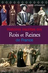 Book cover of Histoires insolites des Rois et Reines de France by Marc Lefrançois