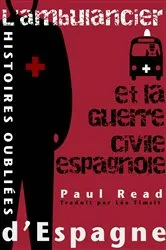 Book cover of Histoires oubliées d'Espagne : L'ambulancier et la guerre civile espagnole by Paul Read