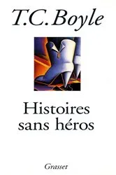 Book cover of Histoires sans héros by Tom Coraghessan Boyle