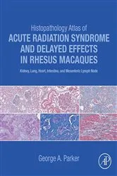 Book cover of Histopathology Atlas of Acute Radiation Syndrome and Delayed Effects in Rhesus Macaques by George Parker