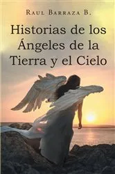 Book cover of Historias de los Ángeles de la Tierra y el Cielo by Raul Barraza B.