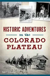 Book cover of Historic Adventures on the Colorado Plateau by Bob Silbernagel
