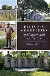 Book cover of Historic Cemeteries of Houston and Galveston by Tristan Smith