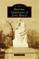 Book cover of Historic Cemeteries of Long Beach by Gerrie Schipske