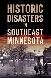 Book cover of Historic Disasters in Southeast Minnesota by Steve Gardiner