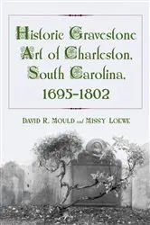 Book cover of Historic Gravestone Art of Charleston, South Carolina, 1695-1802 by David R. Mould