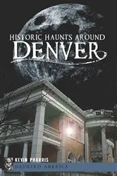 Book cover of Historic Haunts Around Denver by Kevin Pharris