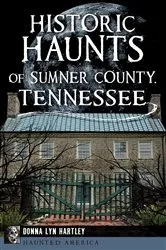 Book cover of Historic Haunts of Sumner County, Tennessee by Donna Lyn Hartley