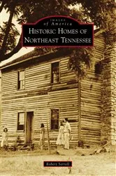Book cover of Historic Homes of Northeast Tennessee by Robert Sorrell