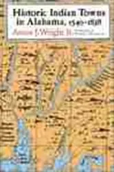 Book cover of Historic Indian Towns in Alabama, 1540-1838 by Wright, Amos J., Jr.