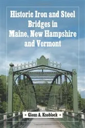 Book cover of Historic Iron and Steel Bridges in Maine, New Hampshire and Vermont by Glenn A. Knoblock