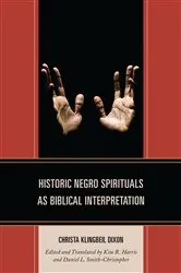 Book cover of Historic Negro Spirituals as Biblical Interpretation by Christa Klingbeil Dixon