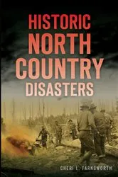 Book cover of Historic North Country Disasters by Cheri L. Farnsworth