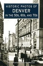 Book cover of Historic Photos of Denver in the 50s, 60s, and 70s by Michael Madigan