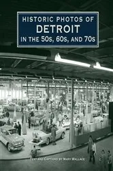 Book cover of Historic Photos of Detroit in the 50s, 60s, and 70s by Mary J. Wallace