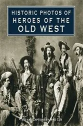 Book cover of Historic Photos of Heroes of the Old West by Mike Cox