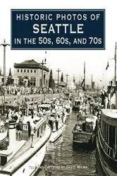Book cover of Historic Photos of Seattle in the 50s, 60s, and 70s by David Wilma