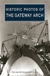 Book cover of Historic Photos of the Gateway Arch by Unknown