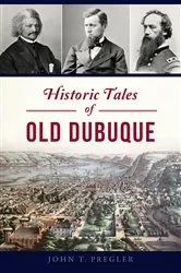 Book cover of Historic Tales of Old Dubuque by John T. Pregler