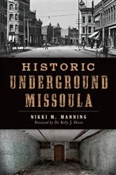 Book cover of Historic Underground Missoula by Nikki M. Manning