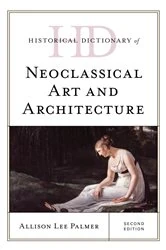 Book cover of Historical Dictionary of Neoclassical Art and Architecture (2nd ed.) by Allison Lee Palmer