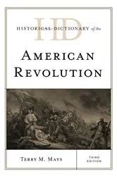 Book cover of Historical Dictionary of the American Revolution (3rd ed.) by Terry M. Mays