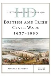 Book cover of Historical Dictionary of the British and Irish Civil Wars 1637-1660 (2nd ed.) by Martyn Bennett