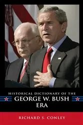 Book cover of Historical Dictionary of the George W. Bush Era by Richard S. Conley