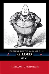 Book cover of Historical Dictionary of the Gilded Age by T. Adams Upchurch