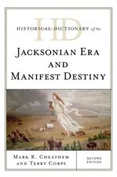 Book cover of Historical Dictionary of the Jacksonian Era and Manifest Destiny (2nd ed.) by Mark R. Cheathem
