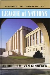 Book cover of Historical Dictionary of the League of Nations by Anique H.M. van Ginneken