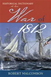 Book cover of Historical Dictionary of the War of 1812 by Robert Malcomson