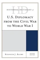Book cover of Historical Dictionary of U.S. Diplomacy from the Civil War to World War I (2nd ed.) by Kenneth J. Blume