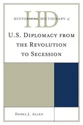 Book cover of Historical Dictionary of U.S. Diplomacy from the Revolution to Secession by Debra J. Allen