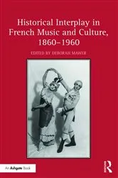 Book cover of Historical Interplay in French Music and Culture, 1860�1960 by Deborah Mawer