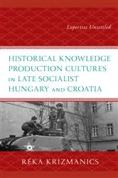 Book cover of Historical Knowledge Production Cultures in Late Socialist Hungary and Croatia by Réka Krizmanics