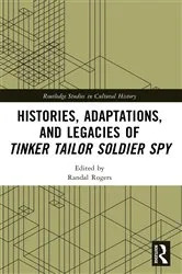 Book cover of Histories, Adaptations, and Legacies of Tinker, Tailor, Soldier, Spy by Randal Rogers