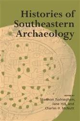 Book cover of Histories of Southeastern Archaeology by Shannon Tushingham
