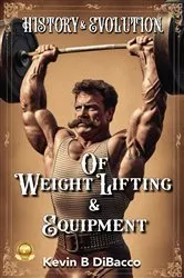 Book cover of History and Evolution of Weightlifting and Equipment-eBook by Kevin  B DiBacco